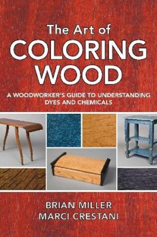 Cover of Art of Coloring Wood: A Woodworker's Guide to Understanding Dyes and Chemicals