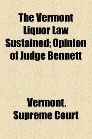 Cover of The Vermont Liquor Law Sustained; Opinion of Judge Bennett