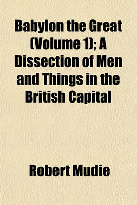 Book cover for Babylon the Great (Volume 1); A Dissection of Men and Things in the British Capital