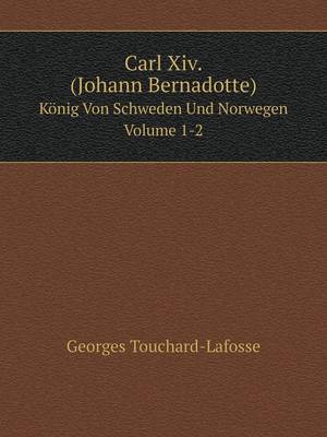 Book cover for Carl Xiv. (Johann Bernadotte) König Von Schweden Und Norwegen Volume 1-2