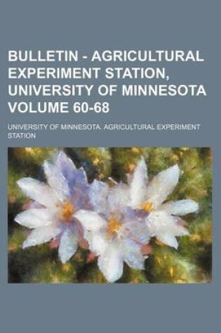 Cover of Bulletin - Agricultural Experiment Station, University of Minnesota Volume 60-68