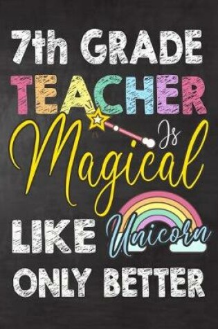 Cover of 7th Grade Teacher Is Magical Like Unicorn Only Better