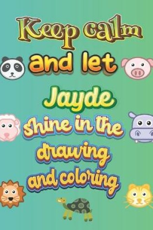 Cover of keep calm and let Jayde shine in the drawing and coloring