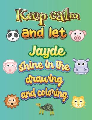 Book cover for keep calm and let Jayde shine in the drawing and coloring