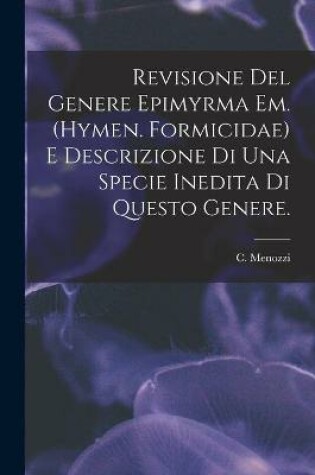 Cover of Revisione Del Genere Epimyrma Em. (Hymen. Formicidae) E Descrizione di Una Specie Inedita di Questo Genere.