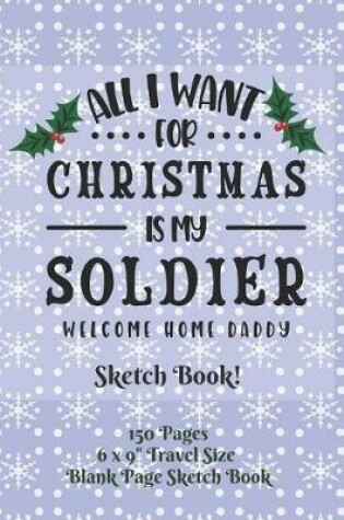 Cover of All I Want For Christmas Is My Soldier Welcome Home Daddy Sketch Book
