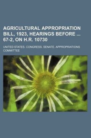 Cover of Agricultural Appropriation Bill, 1923, Hearings Before 67-2, on H.R. 10730