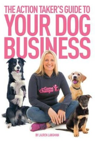 Cover of The Action Taker's Guide To Your Dog Business