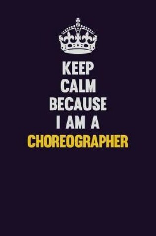 Cover of Keep Calm Because I Am A choreographer