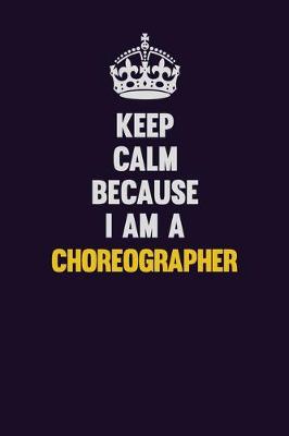 Book cover for Keep Calm Because I Am A choreographer