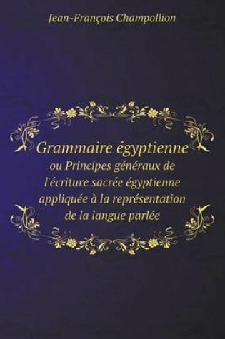 Cover of Grammaire égyptienne ou Principes généraux de l'écriture sacrée égyptienne appliquée à la représentation de la langue parlée