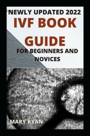 Cover of Newly Updated 2022 IVF Book Guide For Beginners And Novices