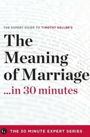 Cover of The Meaning of Marriage in 30 Minutes - The Expert Guide to Timothy Keller's Critically Acclaimed Book