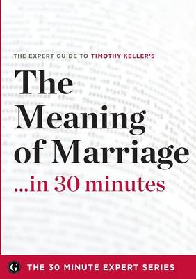 Book cover for The Meaning of Marriage in 30 Minutes - The Expert Guide to Timothy Keller's Critically Acclaimed Book