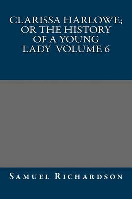 Book cover for Clarissa Harlowe; or the history of a young lady Volume 6