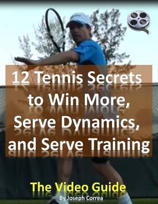 Book cover for 12 Tennis Secrets to Win More, Serve Dynamics, and Serve Training: The Video Guide