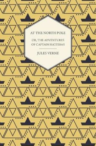 Cover of The English at the North Pole; Or, Part I. of the Adventures of Captain Hatteras