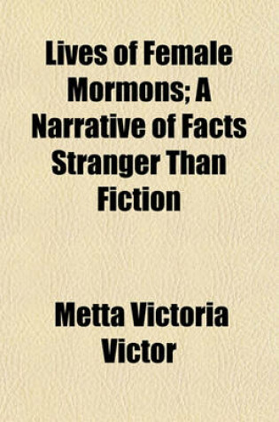 Cover of Lives of Female Mormons; A Narrative of Facts Stranger Than Fiction