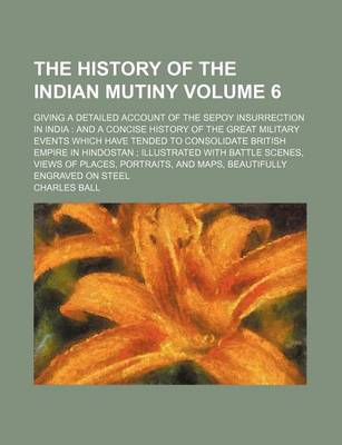 Book cover for The History of the Indian Mutiny Volume 6; Giving a Detailed Account of the Sepoy Insurrection in India