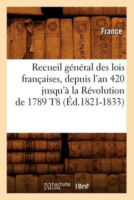 Cover of Recueil General Des Lois Francaises, Depuis l'An 420 Jusqu'a La Revolution de 1789 T8 (Ed.1821-1833)