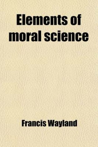 Cover of Elements of Moral Science; Abridged, and Adapted to the Use of Schools and Academies, by the Author