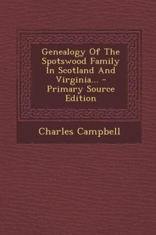 Cover of Genealogy of the Spotswood Family in Scotland and Virginia... - Primary Source Edition