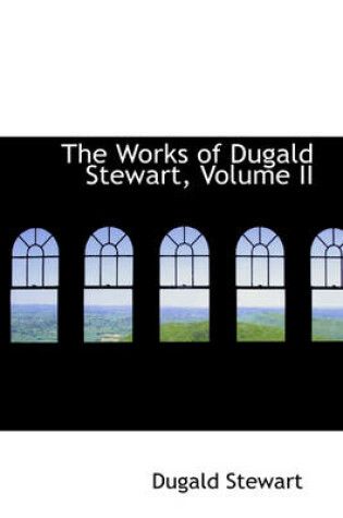 Cover of The Works of Dugald Stewart, Volume II