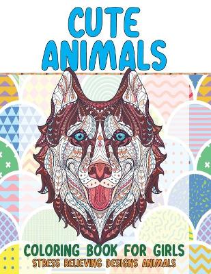 Cover of Cute Animals Coloring Book for Girls - Stress Relieving Designs Animals