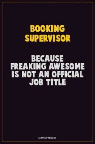 Cover of Booking supervisor, Because Freaking Awesome Is Not An Official Job Title