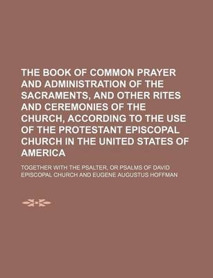 Book cover for The Book of Common Prayer and Administration of the Sacraments, and Other Rites and Ceremonies of the Church, According to the Use of the Protestant Episcopal Church in the United States of America; Together with the Psalter, or Psalms of David