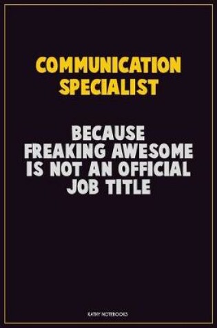 Cover of Communication Specialist, Because Freaking Awesome Is Not An Official Job Title