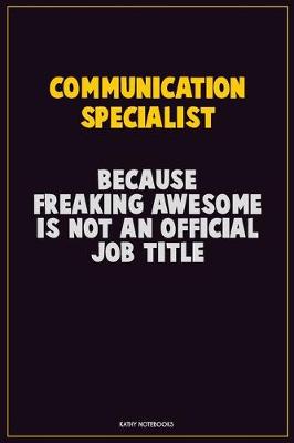 Book cover for Communication Specialist, Because Freaking Awesome Is Not An Official Job Title