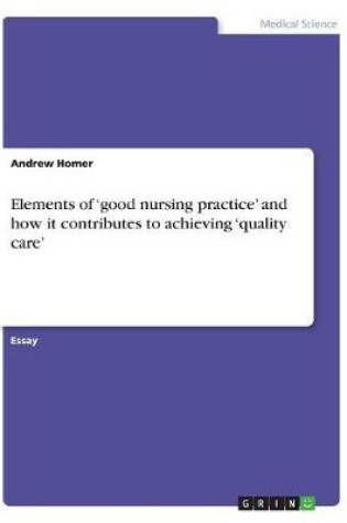 Cover of Elements of 'good nursing practice' and how it contributes to achieving 'quality care'