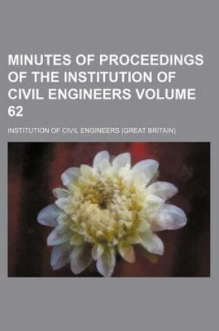 Cover of Minutes of Proceedings of the Institution of Civil Engineers Volume 62