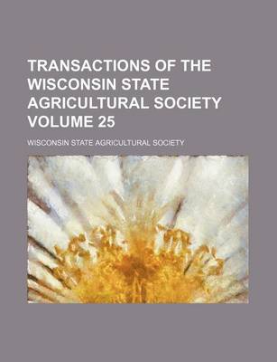 Book cover for Transactions of the Wisconsin State Agricultural Society Volume 25