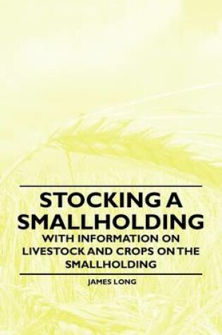 Cover of Stocking a Smallholding - With Information on Livestock and Crops on the Smallholding