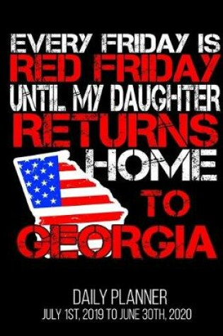 Cover of Every Friday Is Red Friday Until My Daughter Returns Home To Georgia Daily Planner July 1st, 2019 To June 30th, 2020