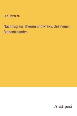 Cover of Nachtrag zur Theorie und Praxis des neuen Bienenfreundes