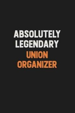 Cover of Absolutely Legendary Union organizer