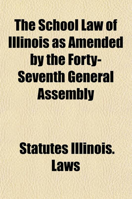 Book cover for The School Law of Illinois as Amended by the Forty-Seventh General Assembly