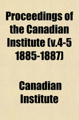 Cover of Proceedings of the Canadian Institute (V.4-5 1885-1887)