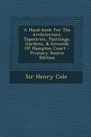 Cover of A Hand-Book for the Architecture, Tapestries, Paintings, Gardens, & Grounds of Hampton Court