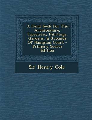 Book cover for A Hand-Book for the Architecture, Tapestries, Paintings, Gardens, & Grounds of Hampton Court