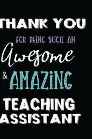 Cover of Thank You For Being Such An Awesome & Amazing Teaching Assistant