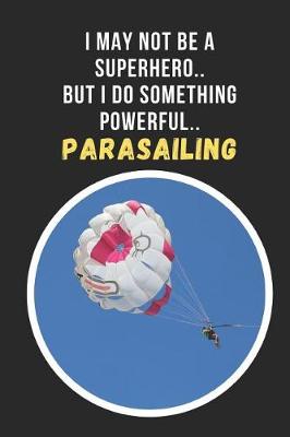 Book cover for I May Not Be A Superhero.. But I Do Something Powerful... Parasailing