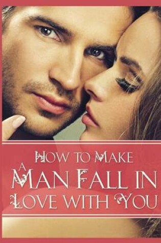 Cover of How to Make a Man Fall in Love with You