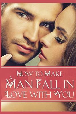 Book cover for How to Make a Man Fall in Love with You