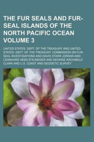 Cover of The Fur Seals and Fur-Seal Islands of the North Pacific Ocean Volume 3