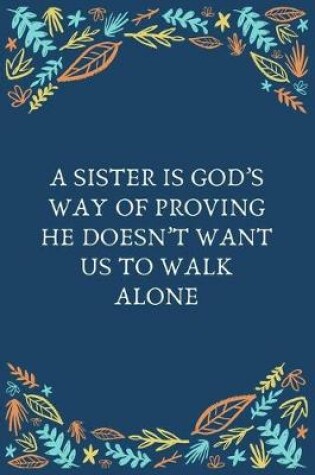 Cover of A Sister Is God's Way Of Proving He Doesn't Want Us To Walk Alone