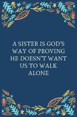Book cover for A Sister Is God's Way Of Proving He Doesn't Want Us To Walk Alone